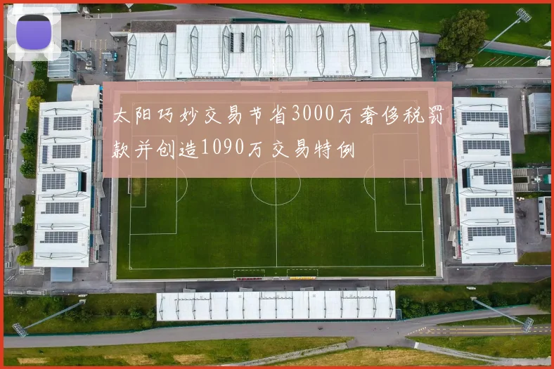 太阳巧妙交易节省3000万奢侈税罚款并创造1090万交易特例