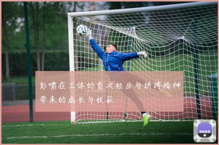 彭啸在工体的首次经历与拼搏精神带来的成长与收获